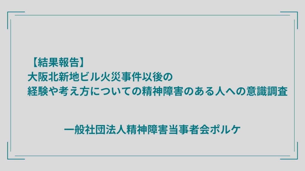 結果報告】大阪北新地ビル火災事件以後の経験や考え方についての精神障害のある人への意識調査 | 精神障害当事者会ポルケ